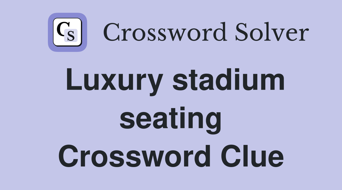 Luxury stadium seating Crossword Clue Answers Crossword Solver